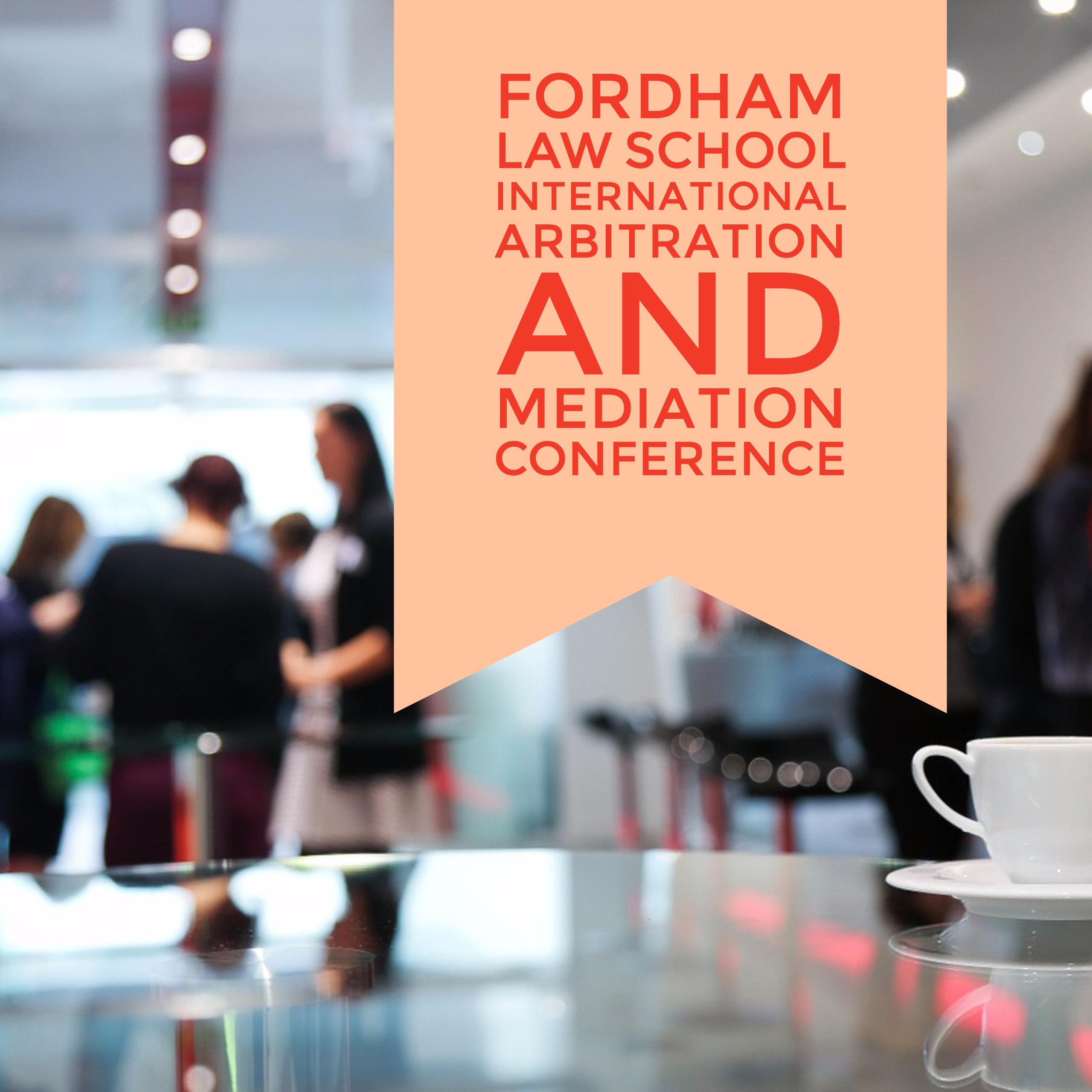 Fordham Law School International Arbitration and Mediation Conference