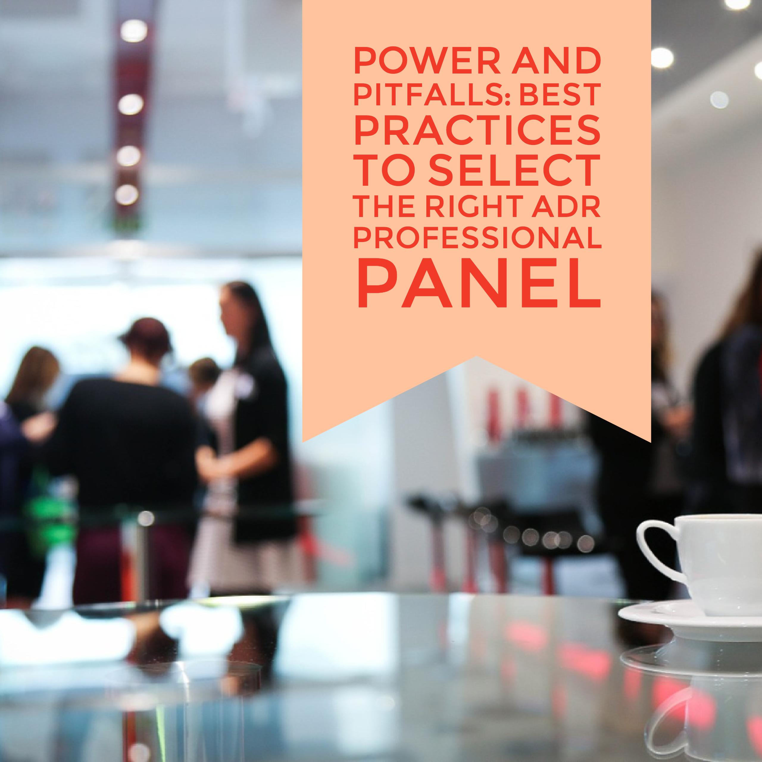 Power and Pitfalls: Best Practices to Select the Right ADR Professional Panel