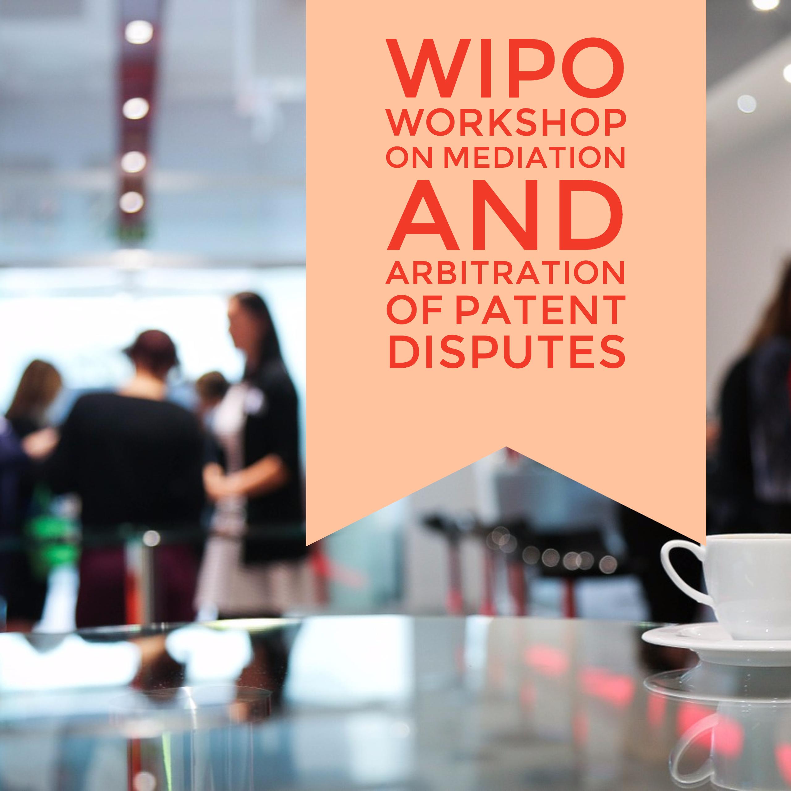 WIPO Workshop on Mediation and Arbitration of Patent Disputes